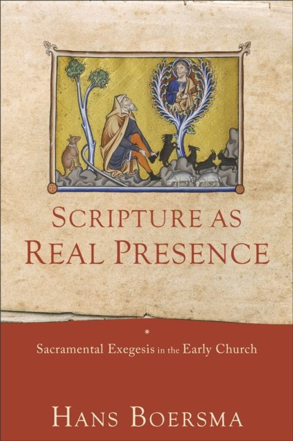 Scripture as Real Presence – Sacramental Exegesis in the Early Church Boersma