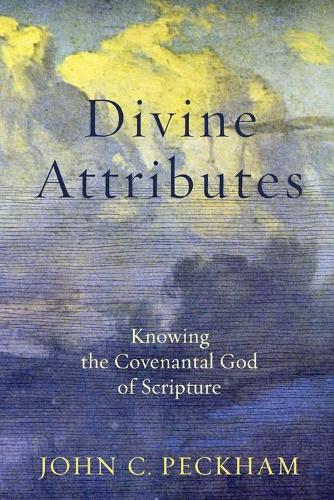 Divine Attributes – Knowing the Covenantal God of Scripture Peckham Paperback