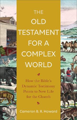 The Old Testament for a Complex World – How the Bible`s Dynamic Testimony Point…