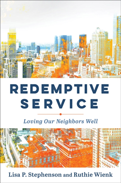 Redemptive Service – Loving Our Neighbors Well Stephenson Wienk Paperback