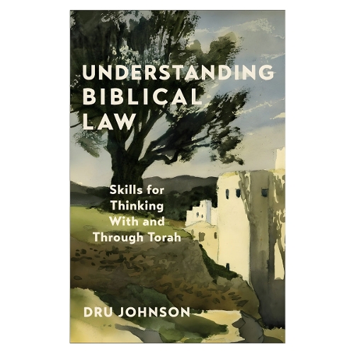 Understanding Biblical Law – Skills for Thinking With and Through Torah Johnson