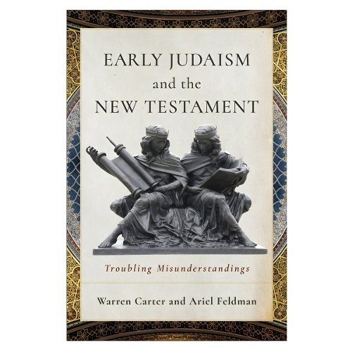 Early Judaism and the New Testament – Troubling Misunderstandings Carter Feldman