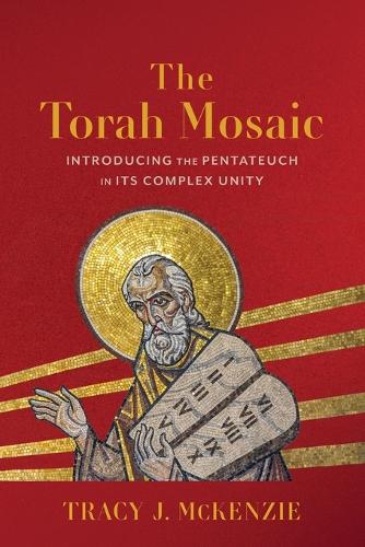 The Torah Mosaic – Introducing the Pentateuch in Its Complex Unity Mckenzie