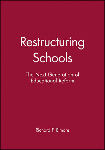 Restructuring Schools – The Next Generation of Educational Reform Elmore