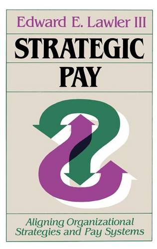 Strategic Pay – Aligning Organizational Strategies  and Pay Systems Lawler