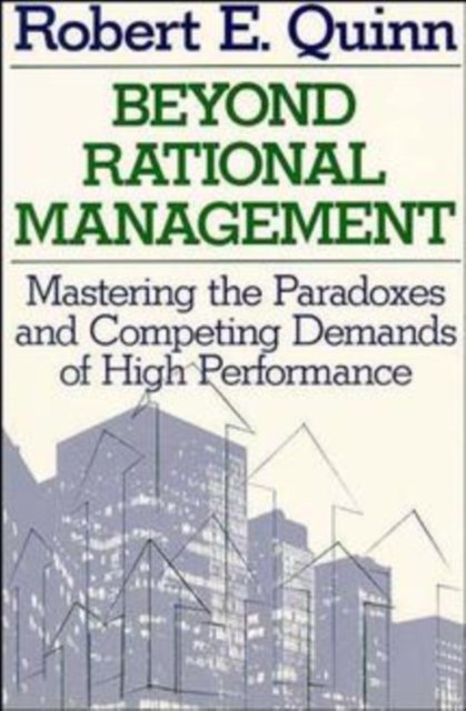 Beyond Rational Management Mastering the Paradoxes  and Competing Demands of Hi…