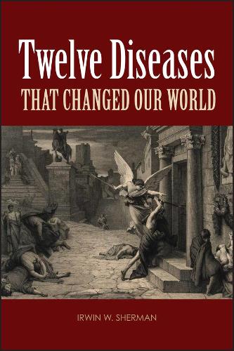 The Twelve – Diseases that Changed Our World and the Lessons They Teach Sherman