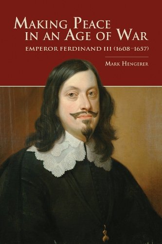 Making Peace in an Age of War – Emperor Ferdinand III (1608–1657) Hengerer