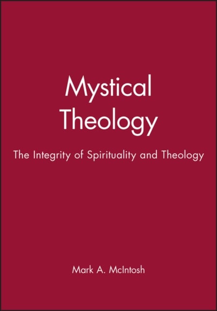 Mystical Theology – The Integrity of Spirituality and Theology McIntosh