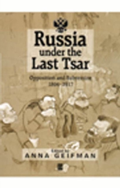 Russia Under the Last Tsar: Opposition and Subvers ion 1894–1917 Geifman