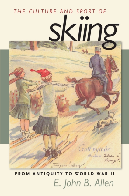 The Culture and Sport of Skiing – From Antiquity to World War II Allen Paperback
