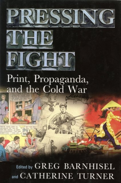 Pressing the Fight – Print, Propaganda and the Cold War Barnhisel Turner