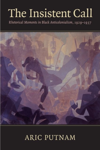 The Insistent Call – Rhetorical Moments in Black Anticolonialism, 1929–1937