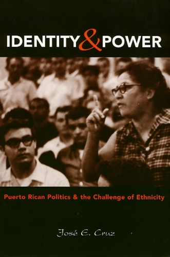 Identity And Power – Puerto Rican Politics and the Challenge of Ethnicity Cruz