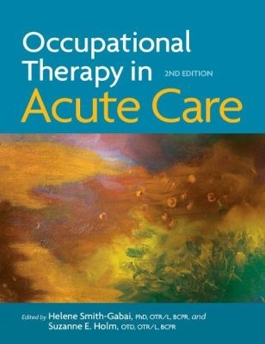 Occupational Therapy in Acute Care Smith–gabai Holm Hardback MP–AOT AOTA Press