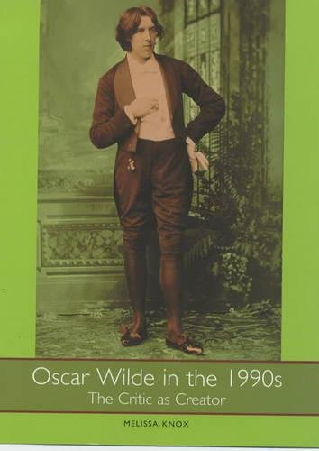 Oscar Wilde in the 1990s – The Critic as Creator Knox Hardback Camden House