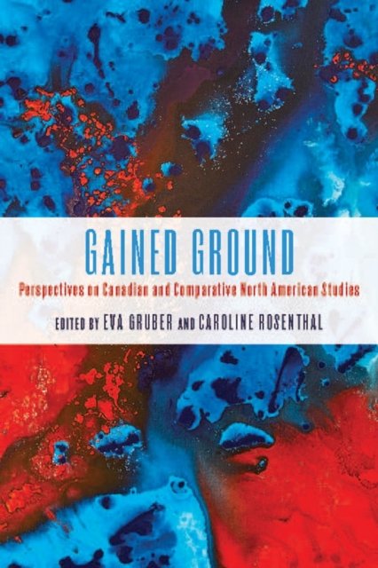 Gained Ground – Perspectives on Canadian and Comparative North American Studies