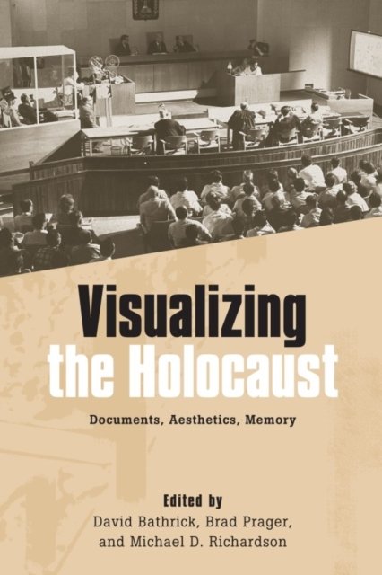 Visualizing the Holocaust – Documents, Aesthetics, Memory Bathrick Prager