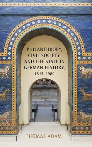 Philanthropy, Civil Society, and the State in German History, 1815–1989 Adam