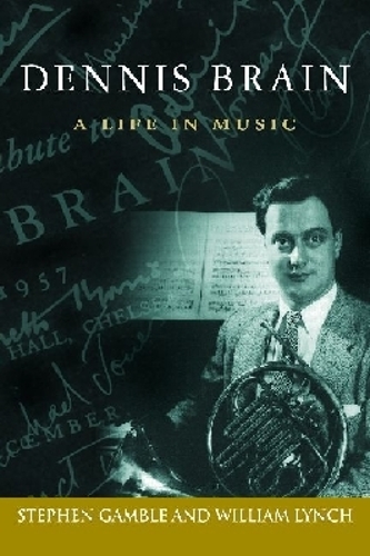 Dennis Brain – A Life in Music Gamble Lynch Hardback John Wiley & Sons