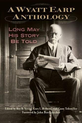 A Wyatt Earp Anthology – Long May His Story Be Told Young Roberts Tefertiller