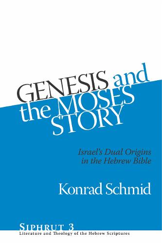Genesis and the Moses Story – Israel`s Dual Origins in the Hebrew Bible Schmid