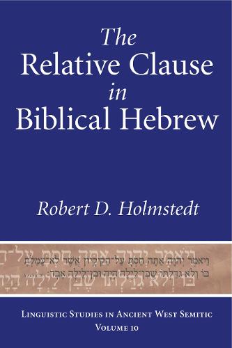 The Relative Clause in Biblical Hebrew Holmstedt Hardback 9781575064192