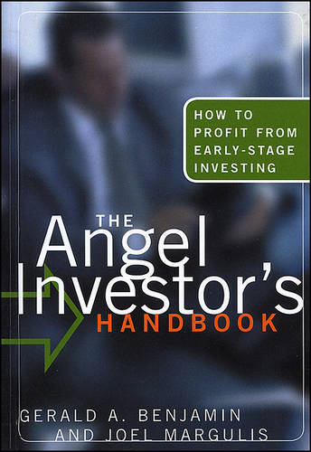 The Angel Investor′s Handbook – How to Profit from  Early–Stage Investing