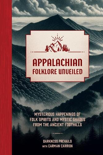 Appalachian Folklore Unveiled: Mysterious Happenings of Folk Spirits and Mystic Shades from the Ancient Foothills cover