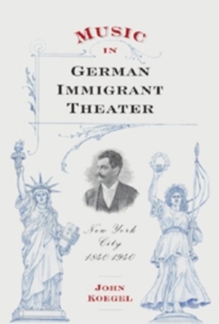 Music in German Immigrant Theater – New York City, 1840–1940 Koegel Hardback