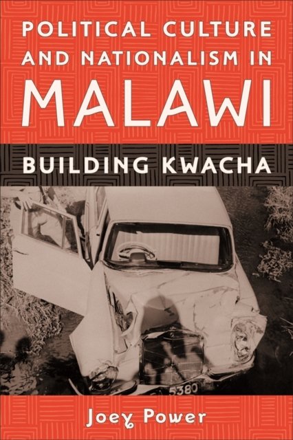 Political Culture and Nationalism in Malawi – Building Kwacha Power Hardback