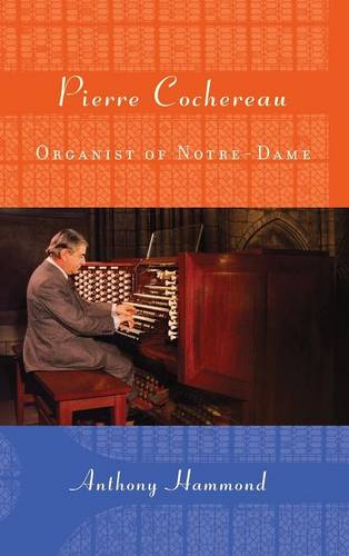 Pierre Cochereau – Organist of Notre–Dame Hammond Hardback 9781580464055