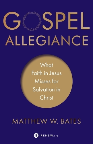 Gospel Allegiance – What Faith in Jesus Misses for Salvation in Christ Bates
