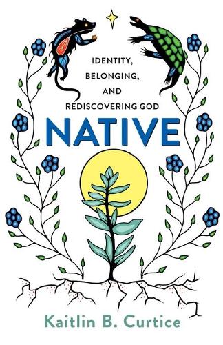 Native – Identity, Belonging, and Rediscovering God Curtice Paperback