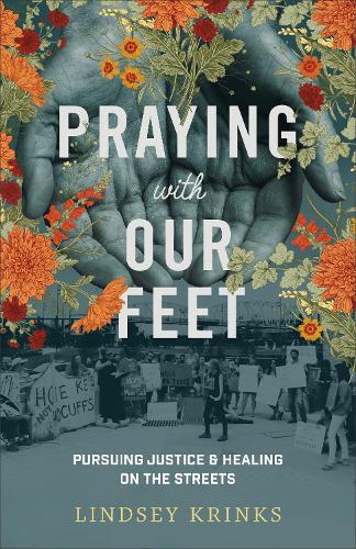 Praying with Our Feet – Pursuing Justice and Healing on the Streets Krinks