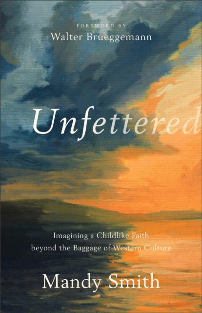 Unfettered – Imagining a Childlike Faith beyond the Baggage of Western Culture
