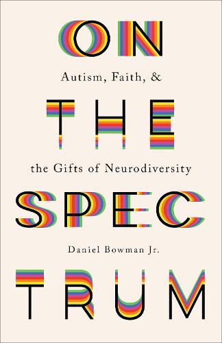 On the Spectrum – Autism, Faith, and the Gifts of Neurodiversity Bowman