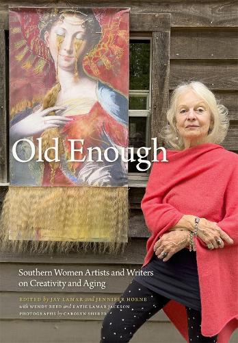 Old Enough – Southern Women Artists and Writers on Creativity and Aging Lamar