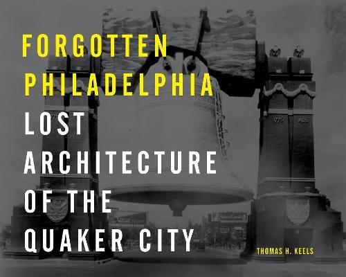 Forgotten Philadelphia – Lost Architecture of the Quaker City Keels Hardback