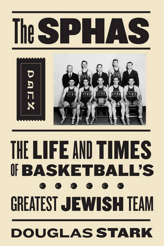 The SPHAS – The Life and Times of Basketball`s Greatest Jewish Team Stark