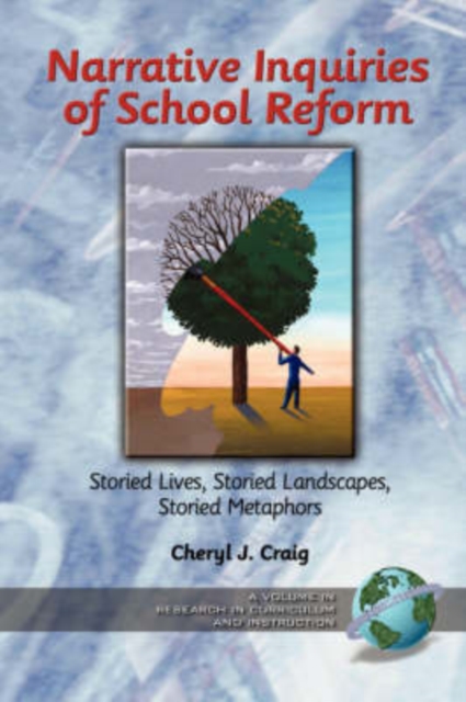 Narrative Inquiries of School Reform – Storied Lives, Storied Landscapes, Stori…