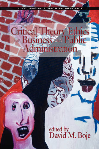 Critical Theory Ethics for Business and Public Administration Boje Giacalone
