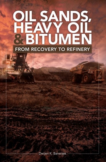 Oil Sands, Heavy Oil & Bitumen – From Recovery to Refinery Banerjee Hardback