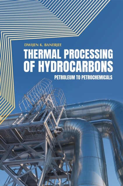 Thermal Processing of Hydrocarbons – Petroleum to Petrochemicals Banerjee