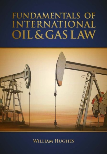 Fundamentals of International Oil & Gas Law Hughes Hardback 9781593703615
