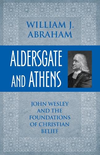 Aldersgate and Athens – John Wesley and the Foundations of Christian Belief