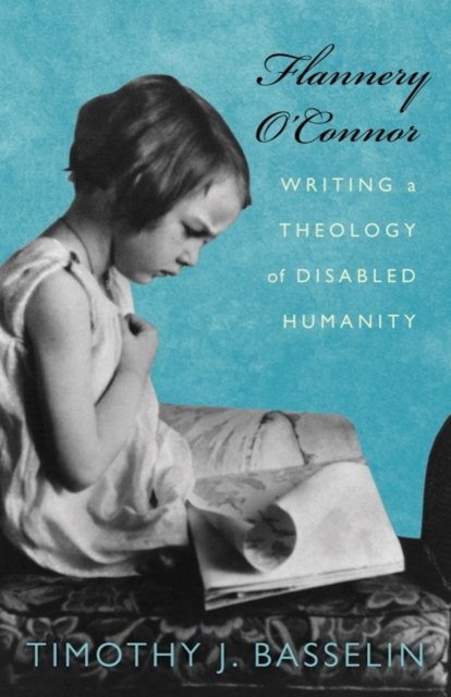 Flannery O`Connor – Writing a Theology of Disabled Humanity Basselin Paperback