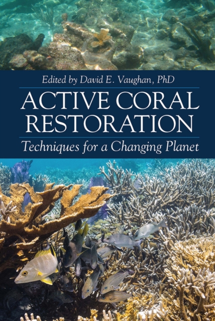 Active Coral Restoration – Techniques for a Changing Planet Vaughan Hardback