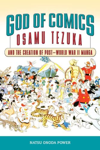 God of Comics – Osamu Tezuka and the Creation of Post–World War II Manga Power