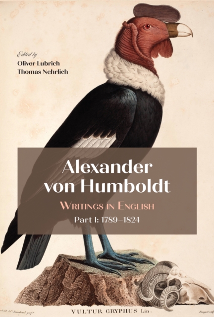Alexander von Humboldt – Writings in English, Part I: 1789–1824 Lubrich Nehrlich